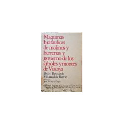 Maquinas hidráulicas de molinos y herrerías y govierno de los arboles y montes de Vizcaya.