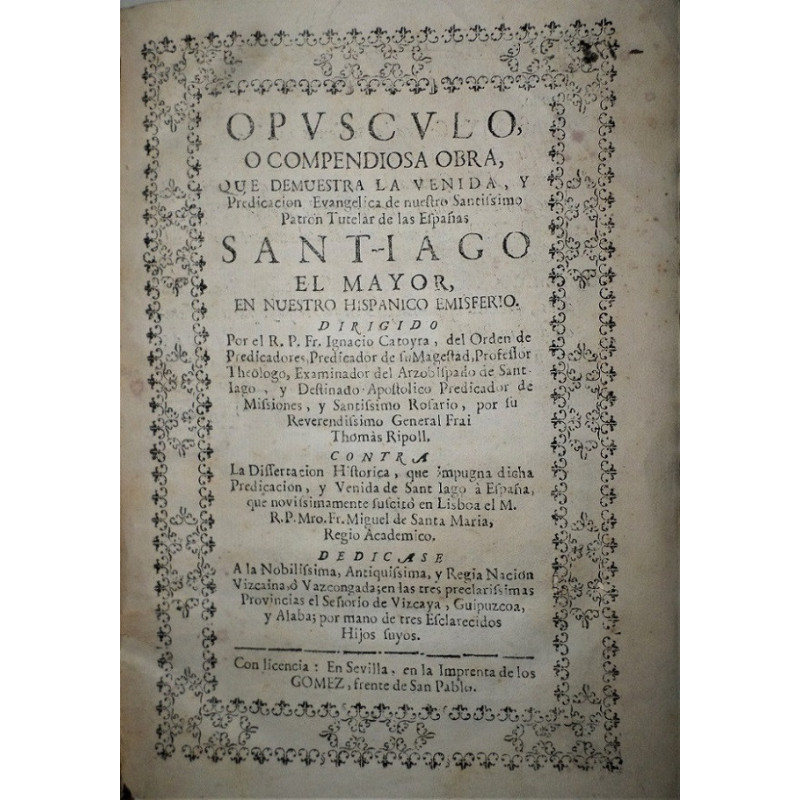Opúsculo, o compendiosa obra, que demuestra la venida, y Predicación Evangélica de nuestro Santíssimo Patrón Tutelas de las Espa