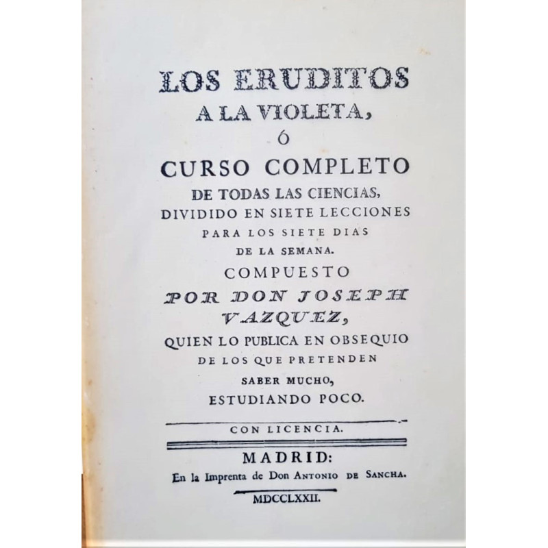 Los eruditos a la violeta, o curso completo de todas las ciencias, dividido en siete lecciones para los siete días de la semana.