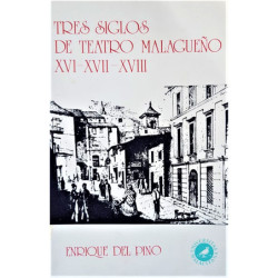 Tres siglos de teatro malagueño. XVI – XVII – XVIII.