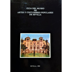 GUÍA del Museo de Artes y Costumbres Populares de Sevilla.