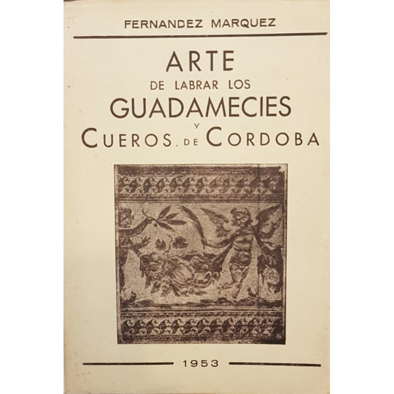 Arte de labrar los guadamecíes y cueros de Córdoba. Prólogo de D. Rafael Castejón.