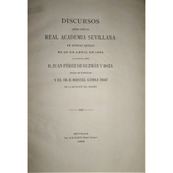 Discursos leídos ante la Real Academia Sevillana de Buenas Letras el 26 de Abril de 1892 por el Excmo. Señor … Y el Sr. D. Manue