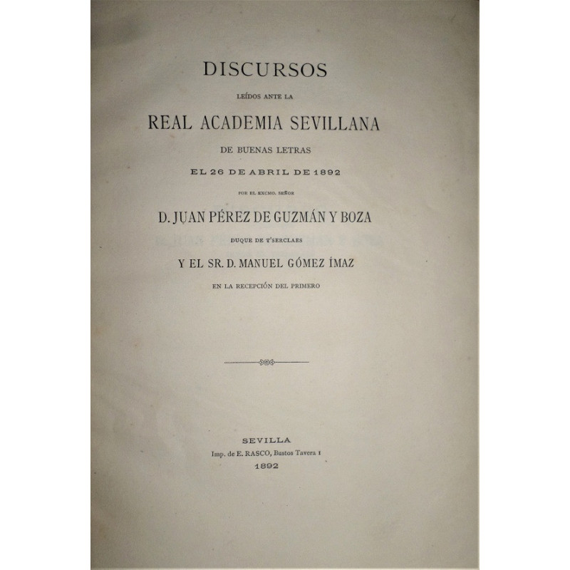 Discursos leídos ante la Real Academia Sevillana de Buenas Letras el 26 de Abril de 1892 por el Excmo. Señor … Y el Sr. D. Manue
