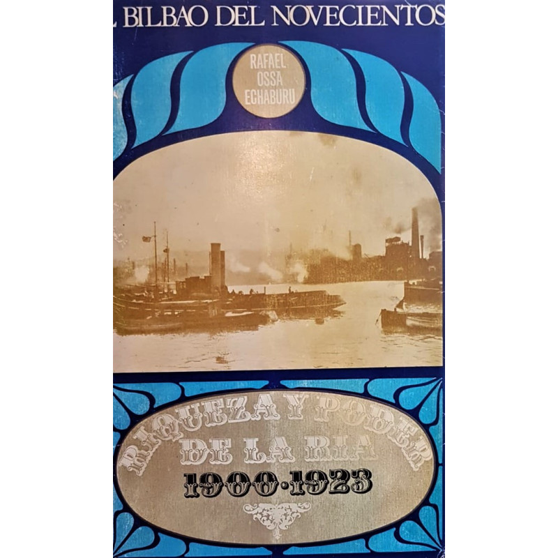 El Bilbao del novecientos. Riqueza y poder de la ria, 1900-1923.