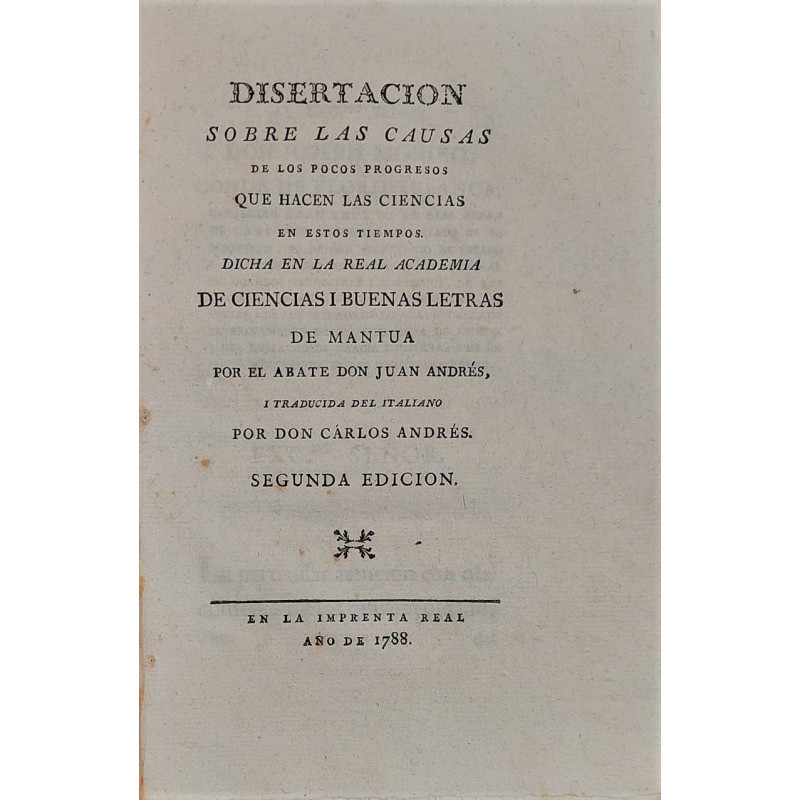 Disertación sobre las causas de los pocos progresos que hacen las Ciencias en estos tiempos. Dicha en la Real Academia de Cienci