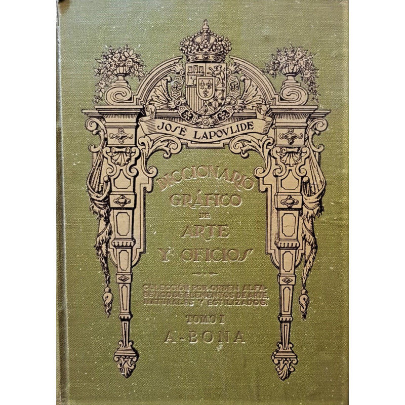 Diccionario gráfico de arte y oficios. Colección por orden alfabético de elementos de arte, naturales y estilizados. Tomo I.