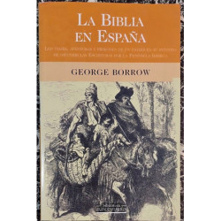 La Biblia en España. Los viajes, aventuras y prisiones de un inglés en su intento de difundir las Escrituras por la Península Ib